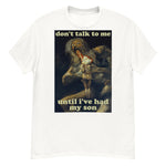 Don't Talk To Me Until I've Had My Son - Saturn Devouring His Son, Francisco Goya, Meme T-Shirt