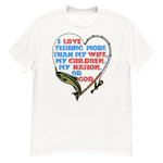 I Love Fishing More Than My Wife - Oddly Specific Meme T-Shirt