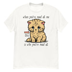 When You're Mad At Me This Is Who You're Mad At - Cute Meme T-Shirt