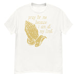 Pray For Me Because I Am At My Limit - Meme T-Shirt