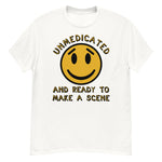 Unmedicated And Ready To Make A Scene - Meme T-Shirt