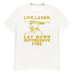 Live Laugh Lay Down Suppressive Fire - Machine Gun, Meme T-Shirt