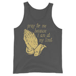 Pray For Me Because I Am At My Limit - Meme Tank Top