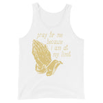 Pray For Me Because I Am At My Limit - Meme Tank Top