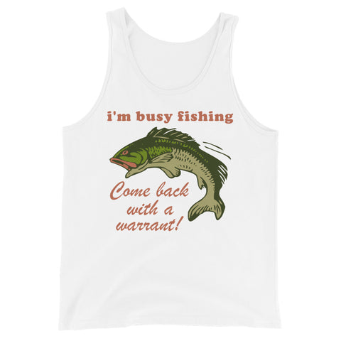 Busy Fishing Come Back With A Warrant - Meme Tank Top