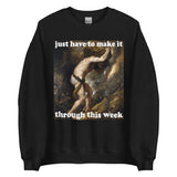 Just Have To Make It Through This Week - Sisyphus, Greek Mythology, Meme Sweatshirt