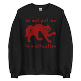 Do Not Put Me In A Situation - Oddly Specific Meme Sweatshirt