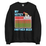 My Vote Another Beer - Election, Voting Meme Sweatshirt