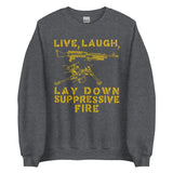 Live Laugh Lay Down Suppressive Fire - Machine Gun, Meme Sweatshirt