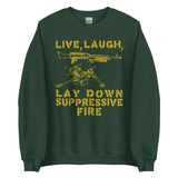 Live Laugh Lay Down Suppressive Fire - Machine Gun, Meme Sweatshirt