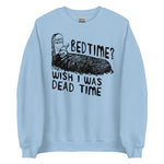 Bedtime? Wish I Was Dead Time - Cursed Meme Sweatshirt