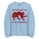 Do Not Put Me In A Situation - Oddly Specific Meme Sweatshirt