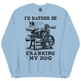 Rather Be Cranking My Hog - Oddly Specific Meme Sweatshirt