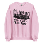 Bedtime? Wish I Was Dead Time - Cursed Meme Sweatshirt