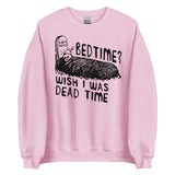 Bedtime? Wish I Was Dead Time - Cursed Meme Sweatshirt