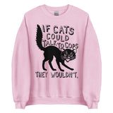 If Cats Could Talk To Cops They Wouldnt - Meme, Punk, Anarchist Sweatshirt