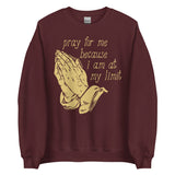 Pray For Me Because I Am At My Limit - Meme Sweatshirt