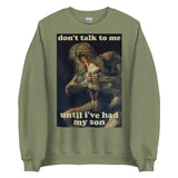 Don't Talk To Me Until I've Had My Son - Saturn Devouring His Son, Francisco Goya, Meme Sweatshirt