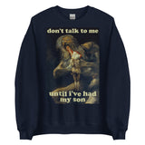 Don't Talk To Me Until I've Had My Son - Saturn Devouring His Son, Francisco Goya, Meme Sweatshirt