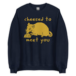 Cheesed To Meet You - Rat, Meme Sweatshirt