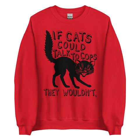 If Cats Could Talk To Cops They Wouldnt - Meme, Punk, Anarchist Sweatshirt