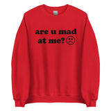 Are U Mad At Me - Meme Sweatshirt