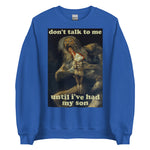 Don't Talk To Me Until I've Had My Son - Saturn Devouring His Son, Francisco Goya, Meme Sweatshirt