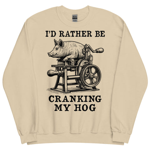 Rather Be Cranking My Hog - Oddly Specific Meme Sweatshirt