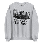 Bedtime? Wish I Was Dead Time - Cursed Meme Sweatshirt