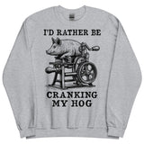 Rather Be Cranking My Hog - Oddly Specific Meme Sweatshirt