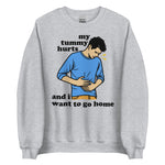 My Tummy Hurts And I Want To Go Home - Funny Meme Sweatshirt