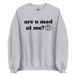 Are U Mad At Me - Meme Sweatshirt