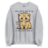 When You're Mad At Me This Is Who You're Mad At - Cute Meme Sweatshirt