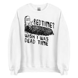 Bedtime? Wish I Was Dead Time - Cursed Meme Sweatshirt