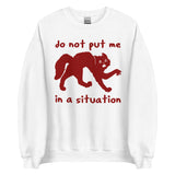 Do Not Put Me In A Situation - Oddly Specific Meme Sweatshirt