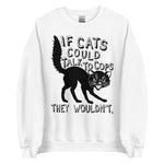 If Cats Could Talk To Cops They Wouldnt - Meme, Punk, Anarchist Sweatshirt