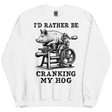 Rather Be Cranking My Hog - Oddly Specific Meme Sweatshirt