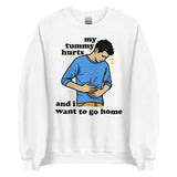 My Tummy Hurts And I Want To Go Home - Funny Meme Sweatshirt