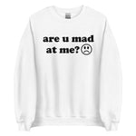 Are U Mad At Me - Meme Sweatshirt