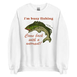 Busy Fishing Come Back With A Warrant - Meme Sweatshirt