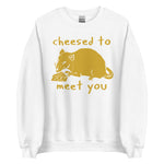 Cheesed To Meet You - Rat, Meme Sweatshirt