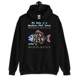 My Body Is A Machine That Turns Microplastics Into Microplastics - Ironic Meme Hoodie