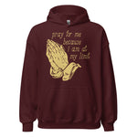 Pray For Me Because I Am At My Limit - Meme Hoodie