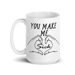 You Make Me Sick - Funny, Meme, Parody Mug