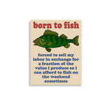 Born To Fish Forced To Sell My Labor - Fishing, Oddly Specific Meme Poster