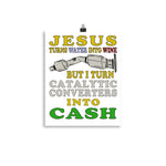 Jesus Turns Water Into Wine But I Turn Catalytic Converters Into Cash - Oddly Specific Meme Poster