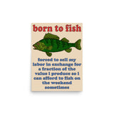 Born To Fish Forced To Sell My Labor - Fishing, Oddly Specific Meme Poster