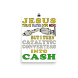 Jesus Turns Water Into Wine But I Turn Catalytic Converters Into Cash - Oddly Specific Meme Poster