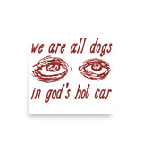 We Are All Dogs In God's Hot Car - Oddly Specific Meme Poster