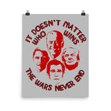 It Doesn't Matter Who Wins The Wars Never End - Anti War, Anti Imperialist, Joe Biden, Donald Trump, Barack Obama, George W Bush Poster